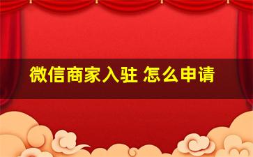 微信商家入驻 怎么申请